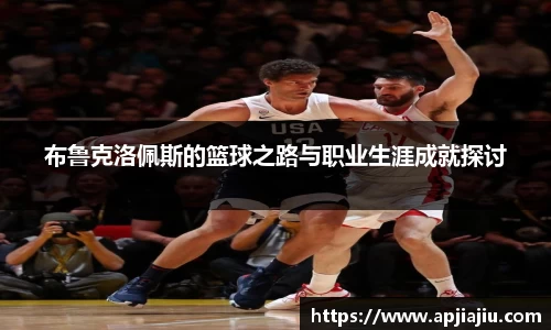 布鲁克洛佩斯的篮球之路与职业生涯成就探讨