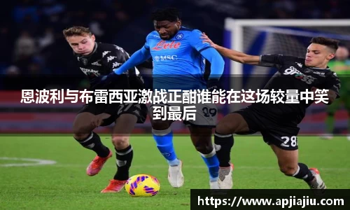 恩波利与布雷西亚激战正酣谁能在这场较量中笑到最后